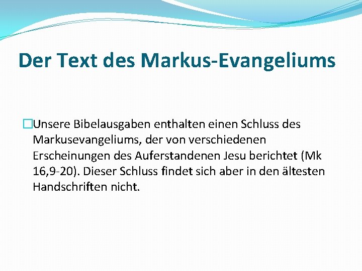 Der Text des Markus-Evangeliums �Unsere Bibelausgaben enthalten einen Schluss des Markusevangeliums, der von verschiedenen