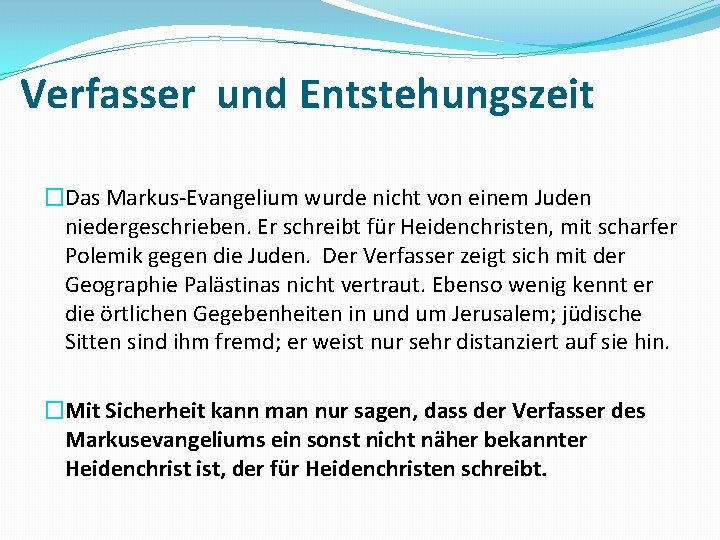 Verfasser und Entstehungszeit �Das Markus Evangelium wurde nicht von einem Juden niedergeschrieben. Er schreibt