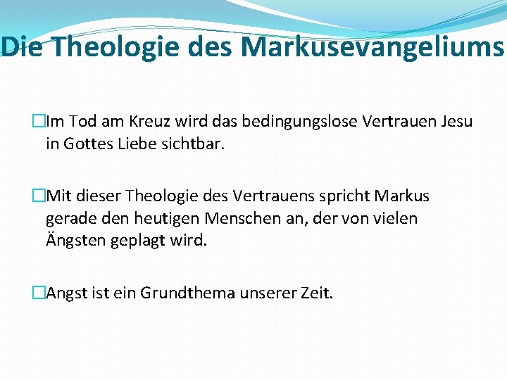 Die Theologie des Markusevangeliums �Im Tod am Kreuz wird das bedingungslose Vertrauen Jesu in