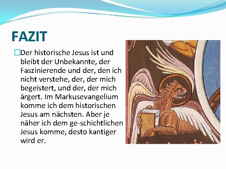 FAZIT �Der historische Jesus ist und bleibt der Unbekannte, der Faszinierende und der, den