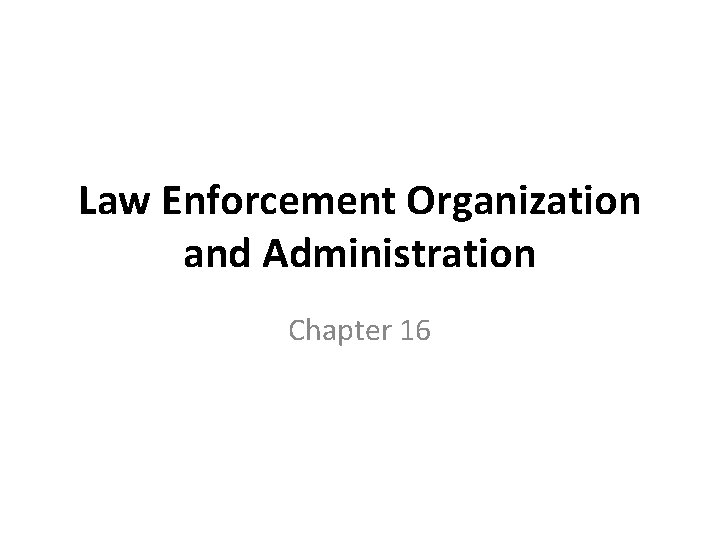 Law Enforcement Organization and Administration Chapter 16 