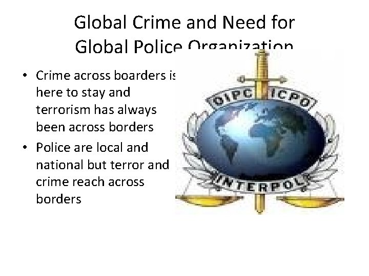 Global Crime and Need for Global Police Organization • Crime across boarders is here
