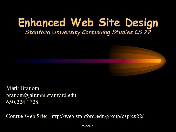 Enhanced Web Site Design Stanford University Continuing Studies CS 22 Mark Branom branom@alumni. stanford.