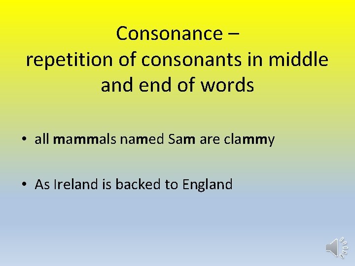 Consonance – repetition of consonants in middle and end of words • all mammals
