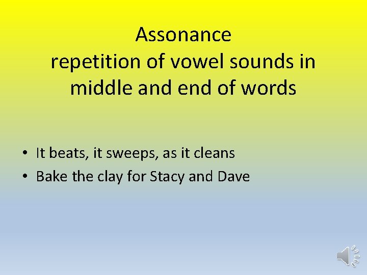 Assonance repetition of vowel sounds in middle and end of words • It beats,