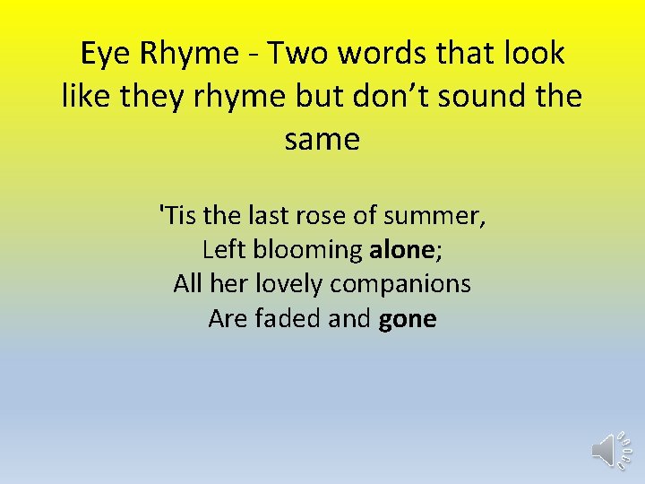 Eye Rhyme - Two words that look like they rhyme but don’t sound the