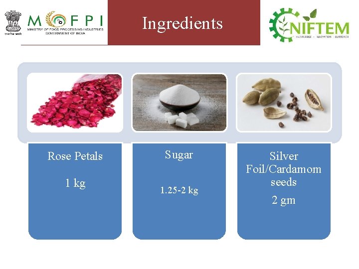 Ingredients Rose Petals 1 kg Sugar 1. 25 -2 kg Silver Foil/Cardamom seeds 2