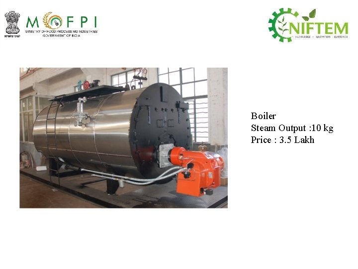 Boiler Steam Output : 10 kg Price : 3. 5 Lakh 