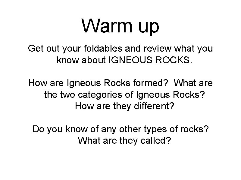 Warm up Get out your foldables and review what you know about IGNEOUS ROCKS.