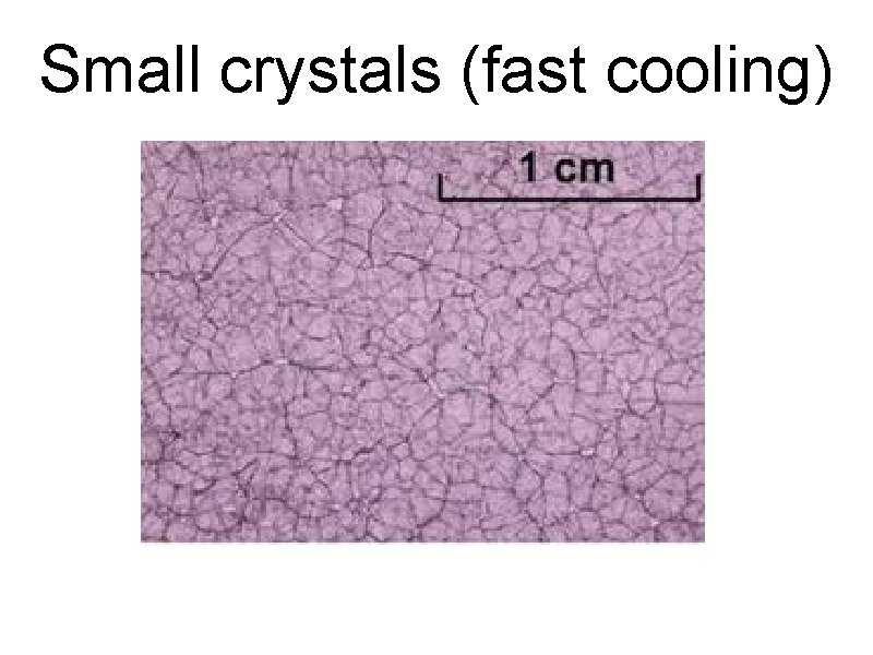 Small crystals (fast cooling) 