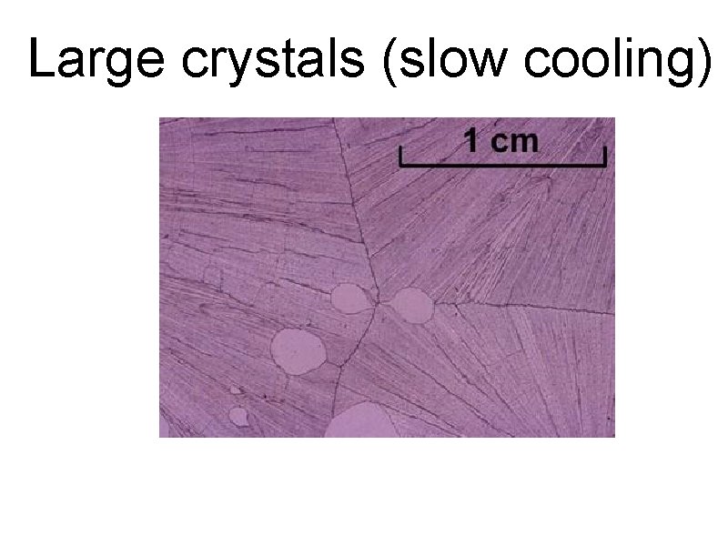 Large crystals (slow cooling) 