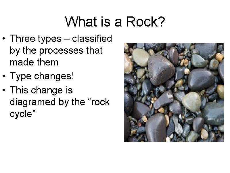 What is a Rock? • Three types – classified by the processes that made