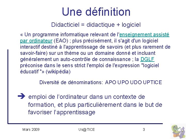 Une définition Didacticiel = didactique + logiciel « Un programme informatique relevant de l'enseignement