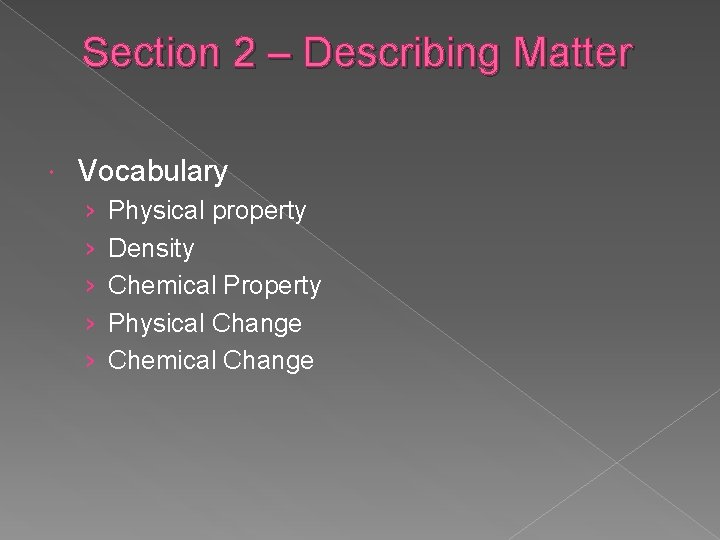 Section 2 – Describing Matter Vocabulary › › › Physical property Density Chemical Property Section 2 – Describing Matter Vocabulary › › › Physical property Density Chemical Property