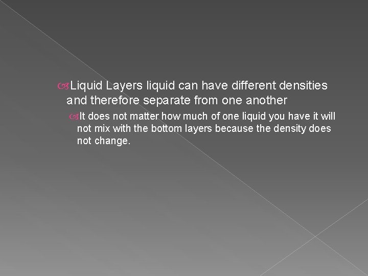 Liquid Layers liquid can have different densities and therefore separate from one another Liquid Layers liquid can have different densities and therefore separate from one another