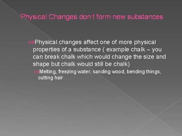 Physical Changes don’t form new substances Physical changes affect one of more physical properties Physical Changes don’t form new substances Physical changes affect one of more physical properties