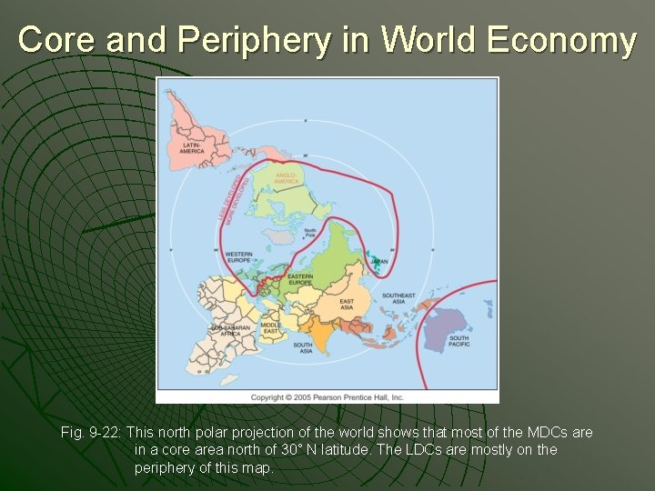 Core and Periphery in World Economy Fig. 9 -22: This north polar projection of