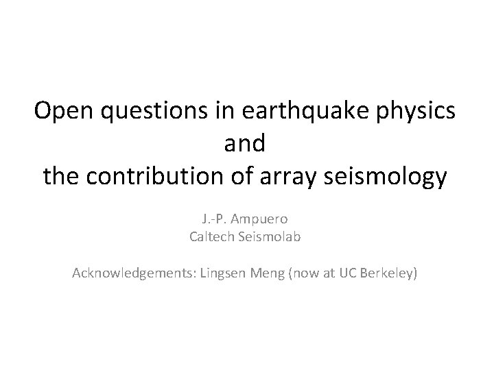 Open questions in earthquake physics and the contribution of array seismology J. -P. Ampuero