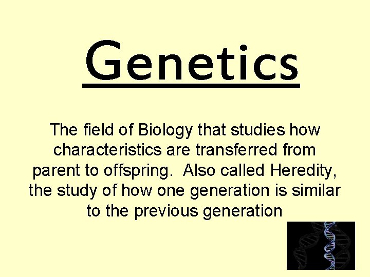 Genetics The field of Biology that studies how characteristics are transferred from parent to
