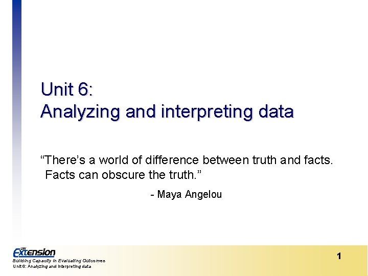 Unit 6: Analyzing and interpreting data “There’s a world of difference between truth and