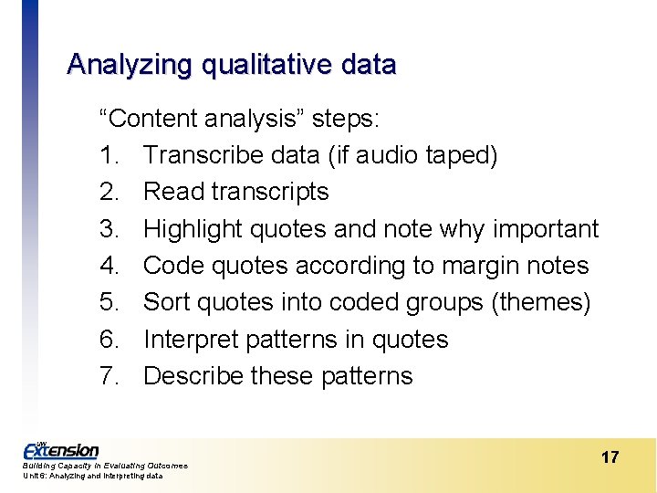 Analyzing qualitative data “Content analysis” steps: 1. Transcribe data (if audio taped) 2. Read