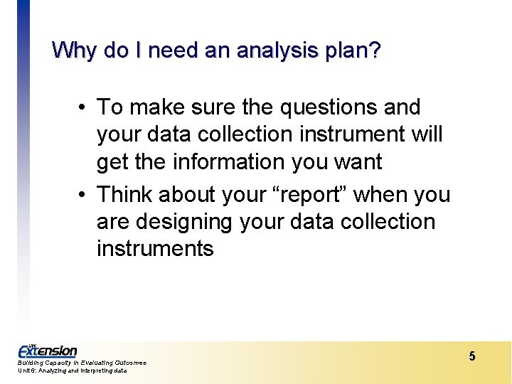 Why do I need an analysis plan? • To make sure the questions and