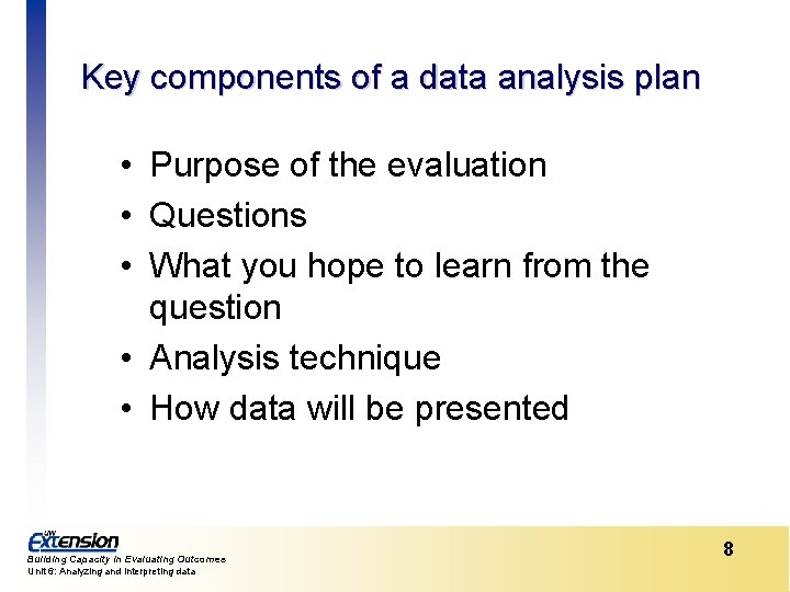 Key components of a data analysis plan • Purpose of the evaluation • Questions
