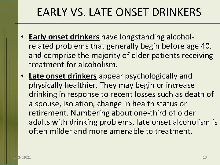 EARLY VS. LATE ONSET DRINKERS • Early onset drinkers have longstanding alcoholrelated problems that