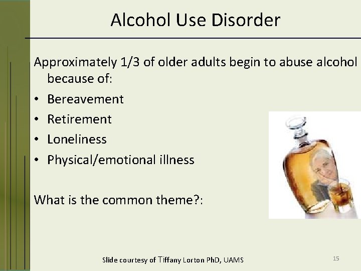 Alcohol Use Disorder Approximately 1/3 of older adults begin to abuse alcohol because of:
