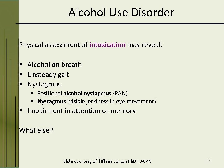 Alcohol Use Disorder Physical assessment of intoxication may reveal: § Alcohol on breath §