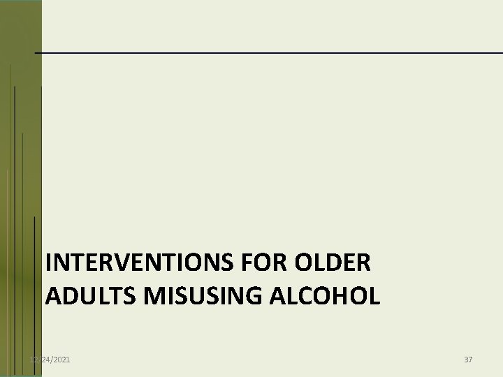 INTERVENTIONS FOR OLDER ADULTS MISUSING ALCOHOL 12/24/2021 37 