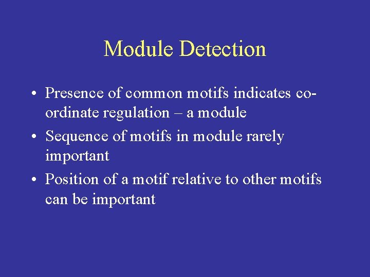 Module Detection • Presence of common motifs indicates coordinate regulation – a module •