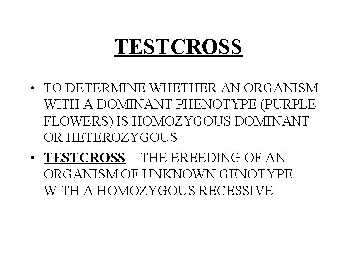 TESTCROSS • TO DETERMINE WHETHER AN ORGANISM WITH A DOMINANT PHENOTYPE (PURPLE FLOWERS) IS