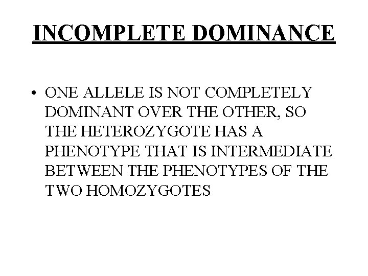 INCOMPLETE DOMINANCE • ONE ALLELE IS NOT COMPLETELY DOMINANT OVER THE OTHER, SO THE