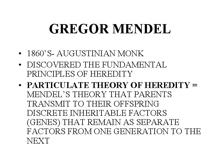 GREGOR MENDEL • 1860’S- AUGUSTINIAN MONK • DISCOVERED THE FUNDAMENTAL PRINCIPLES OF HEREDITY •