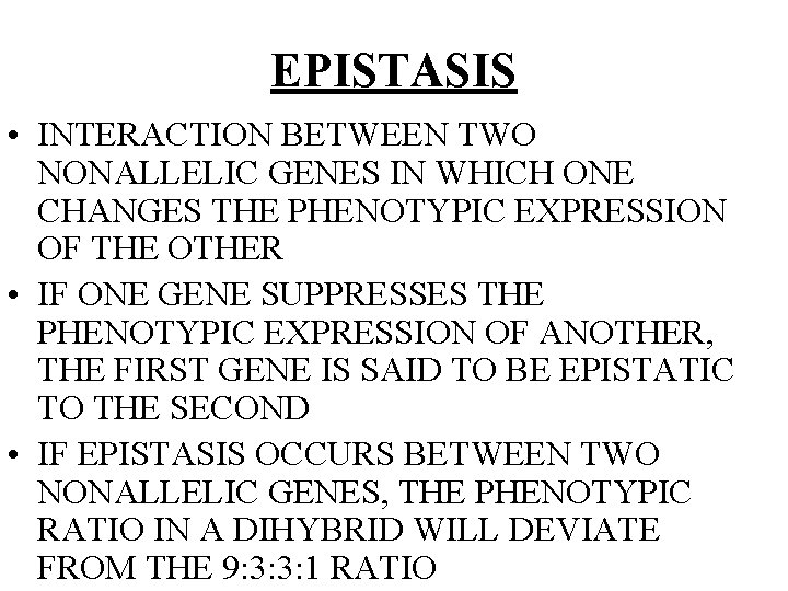 EPISTASIS • INTERACTION BETWEEN TWO NONALLELIC GENES IN WHICH ONE CHANGES THE PHENOTYPIC EXPRESSION