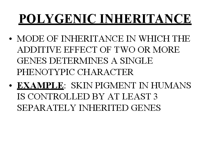 POLYGENIC INHERITANCE • MODE OF INHERITANCE IN WHICH THE ADDITIVE EFFECT OF TWO OR