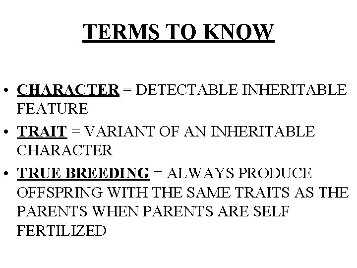 TERMS TO KNOW • CHARACTER = DETECTABLE INHERITABLE FEATURE • TRAIT = VARIANT OF