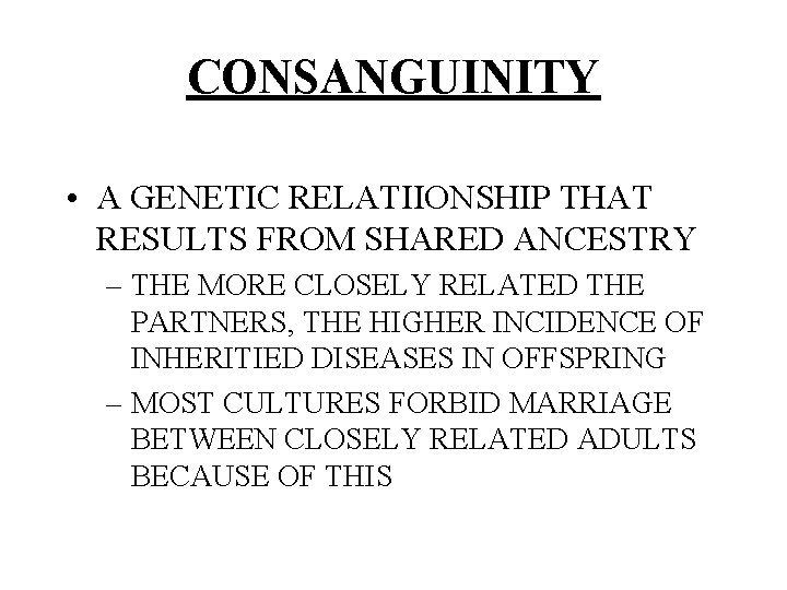 CONSANGUINITY • A GENETIC RELATIIONSHIP THAT RESULTS FROM SHARED ANCESTRY – THE MORE CLOSELY