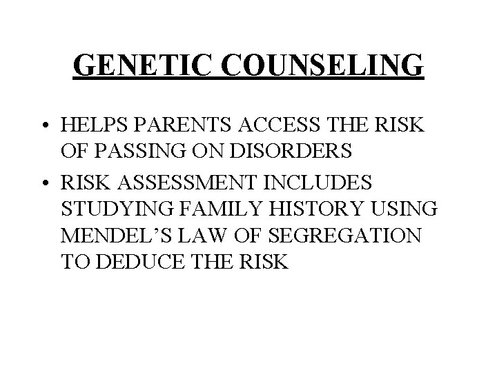 GENETIC COUNSELING • HELPS PARENTS ACCESS THE RISK OF PASSING ON DISORDERS • RISK