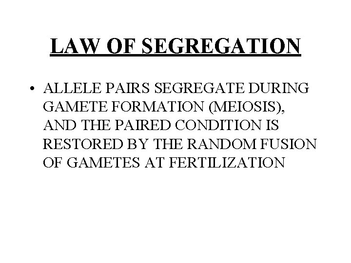 LAW OF SEGREGATION • ALLELE PAIRS SEGREGATE DURING GAMETE FORMATION (MEIOSIS), AND THE PAIRED