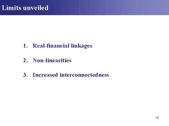 Limits unveiled 1. Real-financial linkages 2. Non-linearities 3. Increased interconnectedness 10 Limits unveiled 1. Real-financial linkages 2. Non-linearities 3. Increased interconnectedness 10
