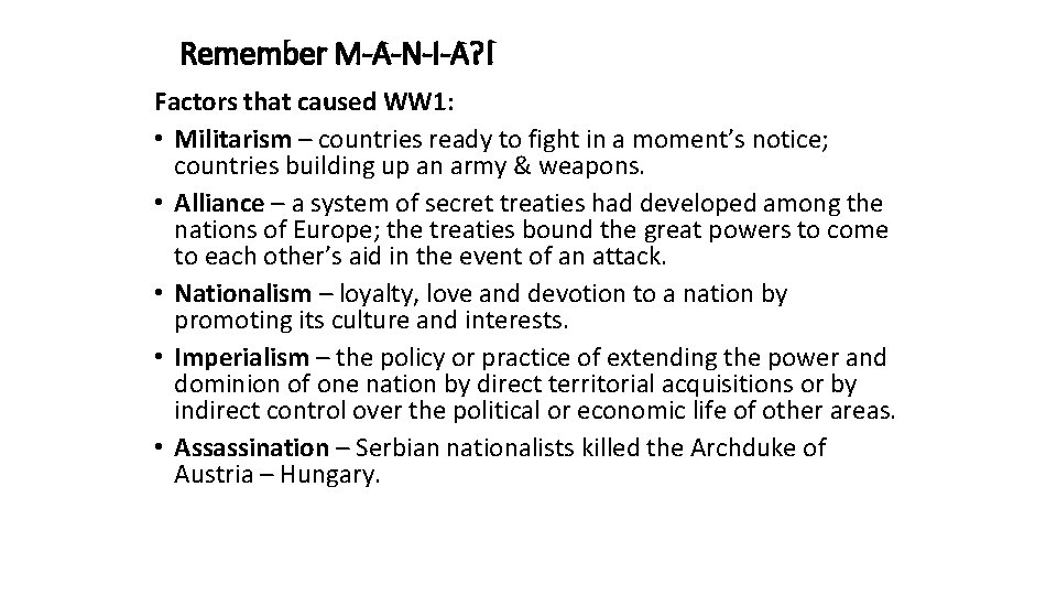 Remember M-A-N-I-A? ! Factors that caused WW 1: • Militarism – countries ready to