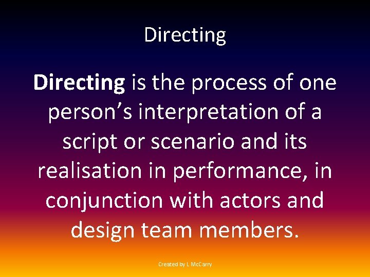 Directing is the process of one person’s interpretation of a script or scenario and