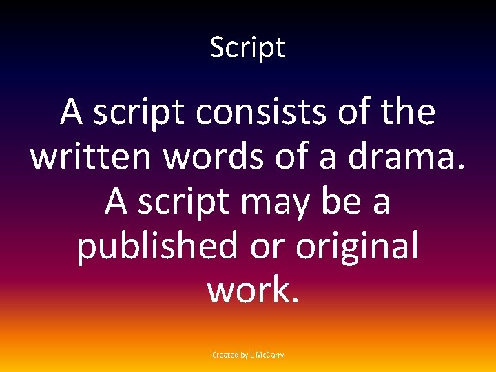 Script A script consists of the written words of a drama. A script may