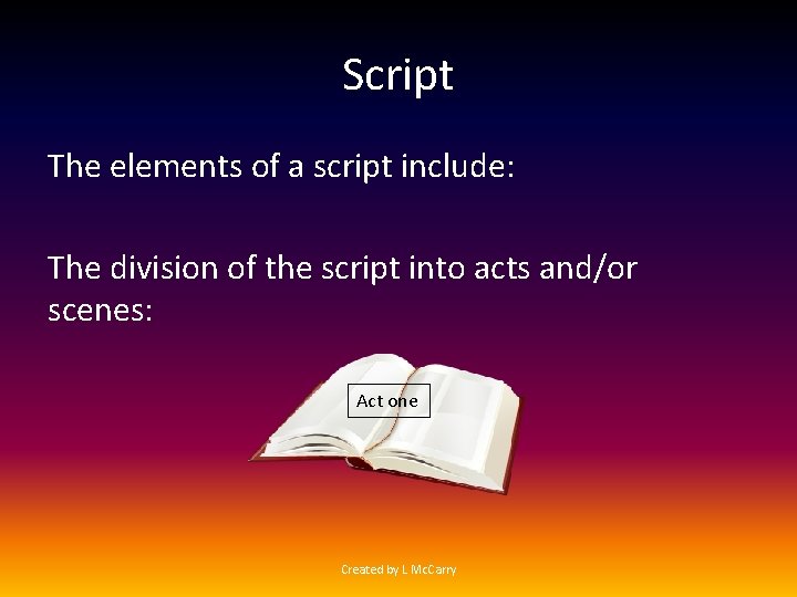 Script The elements of a script include: The division of the script into acts