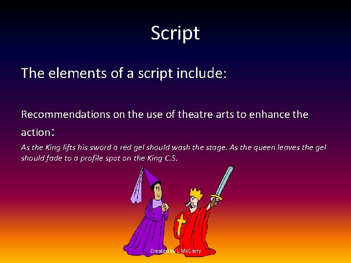 Script The elements of a script include: Recommendations on the use of theatre arts