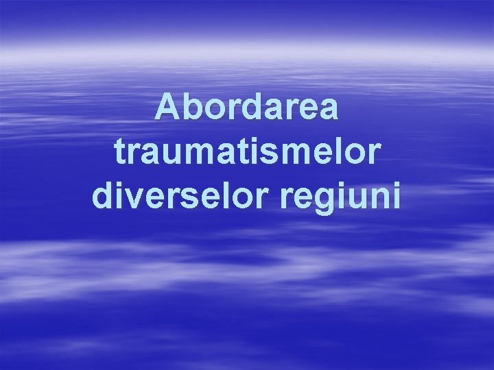 Abordarea traumatismelor diverselor regiuni 