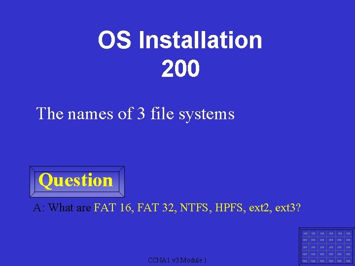 OS Installation 200 The names of 3 file systems Question A: What are FAT