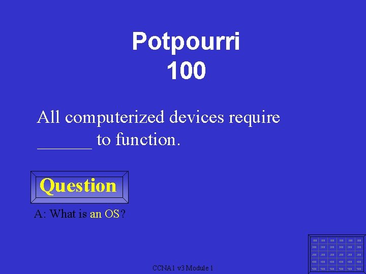 Potpourri 100 All computerized devices require ______ to function. Question A: What is an